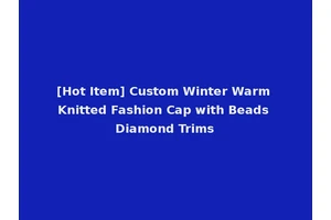[Hot Item] Custom Winter Warm Knitted Fashion Cap with Beads Diamond Trims