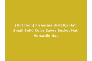 [Hot Item] Fisherman's Hat Small Solid Color Eaves Bucket Hat Versatile Hat