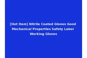 [Hot Item] Nitrile Coated Gloves Good Mechanical Properties Safety Labor Working Gloves