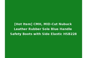[Hot Item] CMH, MID-Cut Nubuck Leather Rubber Sole Blue Handle Safety Boots with Side Elastic HSB228