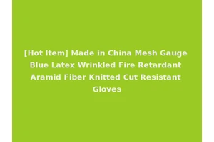 [Hot Item] Made in China Mesh Gauge Blue Latex Wrinkled Fire Retardant Aramid Fiber Knitted Cut Resistant Gloves