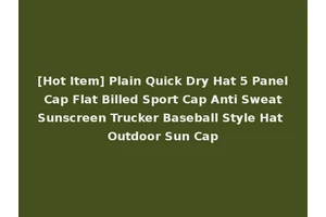 [Hot Item] Plain Quick Dry Hat 5 Panel Cap Flat Billed Sport Cap Anti Sweat Sunscreen Trucker Baseball Style Hat Outdoor Sun Cap