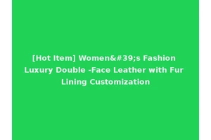 [Hot Item] Women's Fashion Luxury Double -Face Leather with Fur Lining Customization