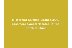 [Hot Item] Knitting Clothes100% Cashmere Sweaterlocated in The North of China