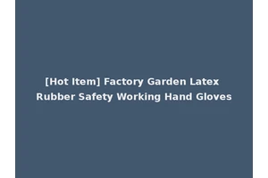 [Hot Item] Factory Garden Latex Rubber Safety Working Hand Gloves