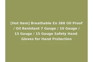 [Hot Item] Breathable En 388 Oil Proof / Oil Resistant 7 Gauge / 10 Gauge / 13 Gauge / 15 Gauge Safety Hand Gloves for Hand Protection