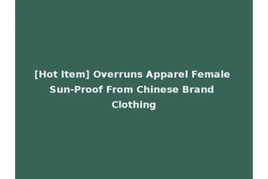 [Hot Item] Overruns Apparel Female Sun-Proof From Chinese Brand Clothing