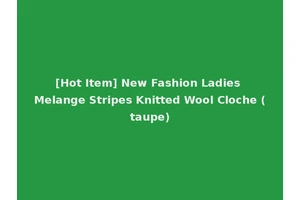 [Hot Item] New Fashion Ladies Melange Stripes Knitted Wool Cloche (taupe)