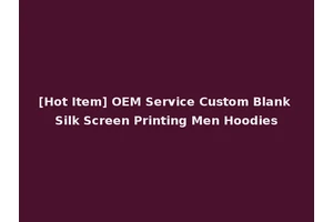 [Hot Item] OEM Service Custom Blank Silk Screen Printing Men Hoodies