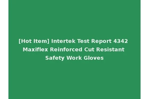[Hot Item] Intertek Test Report 4342 Maxiflex Reinforced Cut Resistant Safety Work Gloves