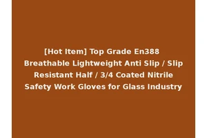 [Hot Item] Top Grade En388 Breathable Lightweight Anti Slip / Slip Resistant Half / 3/4 Coated Nitrile Safety Work Gloves for Glass Industry