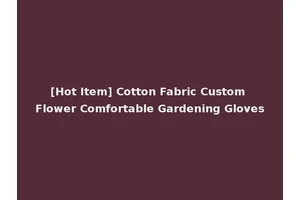 [Hot Item] Cotton Fabric Custom Flower Comfortable Gardening Gloves
