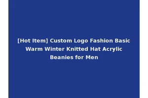 [Hot Item] Custom Logo Fashion Basic Warm Winter Knitted Hat Acrylic Beanies for Men