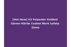 [Hot Item] U3 Polyester Knitted Gloves Nitrile Coated Work Safety Glove