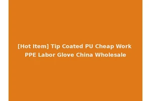 [Hot Item] Tip Coated PU Cheap Work PPE Labor Glove China Wholesale