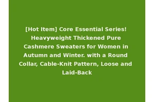 [Hot Item] Core Essential Series! Heavyweight Thickened Pure Cashmere Sweaters for Women in Autumn and Winter. with a Round Collar, Cable-Knit Pattern, Loose and Laid-Back