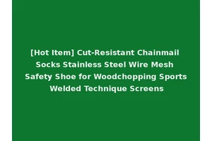 [Hot Item] Cut-Resistant Chainmail Socks Stainless Steel Wire Mesh Safety Shoe for Woodchopping Sports Welded Technique Screens