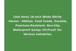 [Hot Item] 16-Inch White Nitrile Gloves - 400mm. Food Grade. Durable, Puncture-Resistant. Non-Slip. Waterproof &amp; Oil-Proof. for Various Industries.