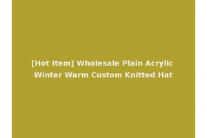 [Hot Item] Wholesale Plain Acrylic Winter Warm Custom Knitted Hat