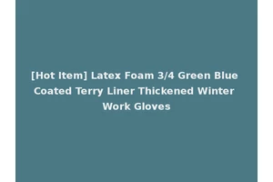 [Hot Item] Latex Foam 3/4 Green Blue Coated Terry Liner Thickened Winter Work Gloves
