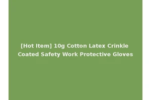 [Hot Item] 10g Cotton Latex Crinkle Coated Safety Work Protective Gloves