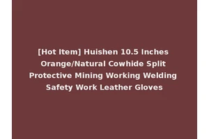 [Hot Item] Huishen 10.5 Inches Orange/Natural Cowhide Split Protective Mining Working Welding Safety Work Leather Gloves