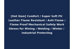 [Hot Item] Comfort / Super Soft PU Leather Flame Resistant / Anti Flame / Flame Proof Mechanical Safety Work Gloves for Mining / Welding / Winter / Industrial Protecting