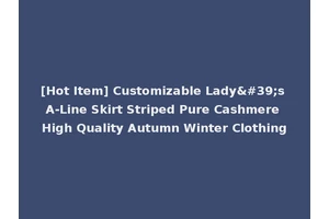 [Hot Item] Customizable Lady's A-Line Skirt Striped Pure Cashmere High Quality Autumn Winter Clothing
