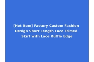 [Hot Item] Factory Custom Fashion Design Short Length Lace Trimed Skirt with Lace Ruffle Edge