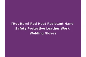 [Hot Item] Red Heat Resistant Hand Safety Protective Leather Work Welding Gloves