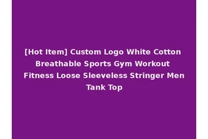 [Hot Item] Custom Logo White Cotton Breathable Sports Gym Workout Fitness Loose Sleeveless Stringer Men Tank Top