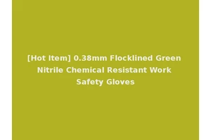 [Hot Item] 0.38mm Flocklined Green Nitrile Chemical Resistant Work Safety Gloves
