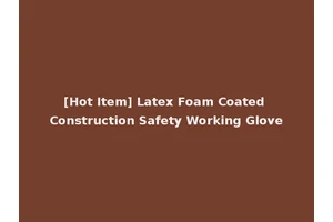 [Hot Item] Latex Foam Coated Construction Safety Working Glove