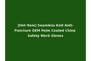 [Hot Item] Seamless Knit Anti-Puncture OEM Palm Coated China Safety Work Gloves