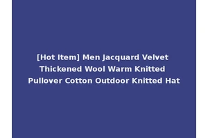 [Hot Item] Men Jacquard Velvet Thickened Wool Warm Knitted Pullover Cotton Outdoor Knitted Hat