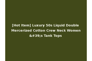 [Hot Item] Luxury 50s Liquid Double Mercerized Cotton Crew Neck Women's Tank Tops