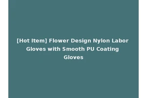 [Hot Item] Flower Design Nylon Labor Gloves with Smooth PU Coating Gloves