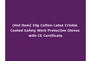 [Hot Item] 10g Cotton Latex Crinkle Coated Safety Work Protective Gloves with CE Certificate