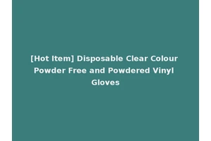 [Hot Item] Disposable Clear Colour Powder Free and Powdered Vinyl Gloves