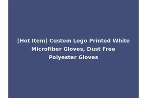 [Hot Item] Custom Logo Printed White Microfiber Gloves, Dust Free Polyester Gloves