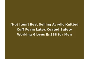 [Hot Item] Best Selling Acrylic Knitted Cuff Foam Latex Coated Safety Working Gloves En388 for Men