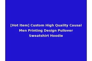 [Hot Item] Custom High Quality Causal Men Printing Design Pullover Sweatshirt Hoodie