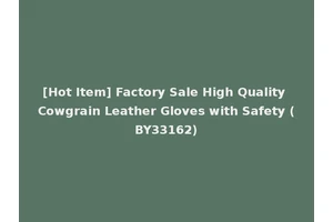 [Hot Item] Factory Sale High Quality Cowgrain Leather Gloves with Safety (BY33162)