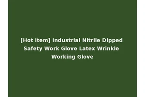 [Hot Item] Industrial Nitrile Dipped Safety Work Glove Latex Wrinkle Working Glove