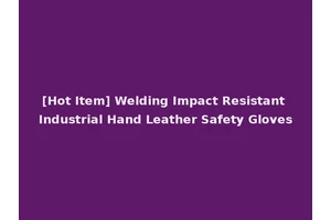 [Hot Item] Welding Impact Resistant Industrial Hand Leather Safety Gloves