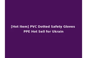 [Hot Item] PVC Dotted Safety Gloves PPE Hot Sell for Ukrain