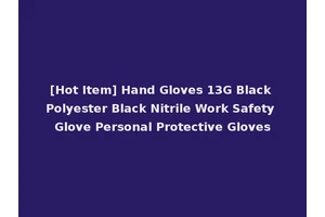 [Hot Item] Hand Gloves 13G Black Polyester Black Nitrile Work Safety Glove Personal Protective Gloves