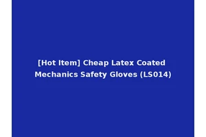 [Hot Item] Cheap Latex Coated Mechanics Safety Gloves (LS014)
