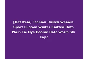 [Hot Item] Fashion Unisex Women Sport Custom Winter Knitted Hats Plain Tie Dye Beanie Hats Warm Ski Caps