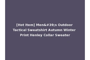[Hot Item] Men's Outdoor Tactical Sweatshirt Autumn Winter Print Henley Collar Sweater